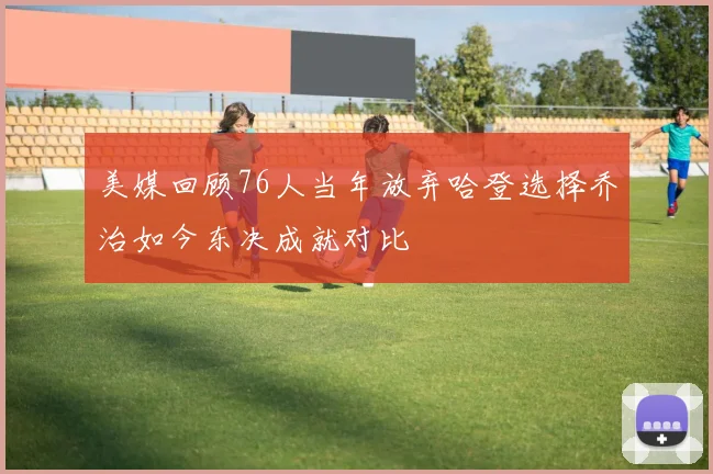 美媒回顾76人当年放弃哈登选择乔治如今东决成就对比